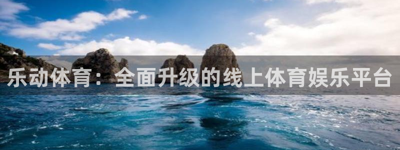 鲸鱼体育在线直播免费：乐动体育：全面升级的线上体育娱乐平台